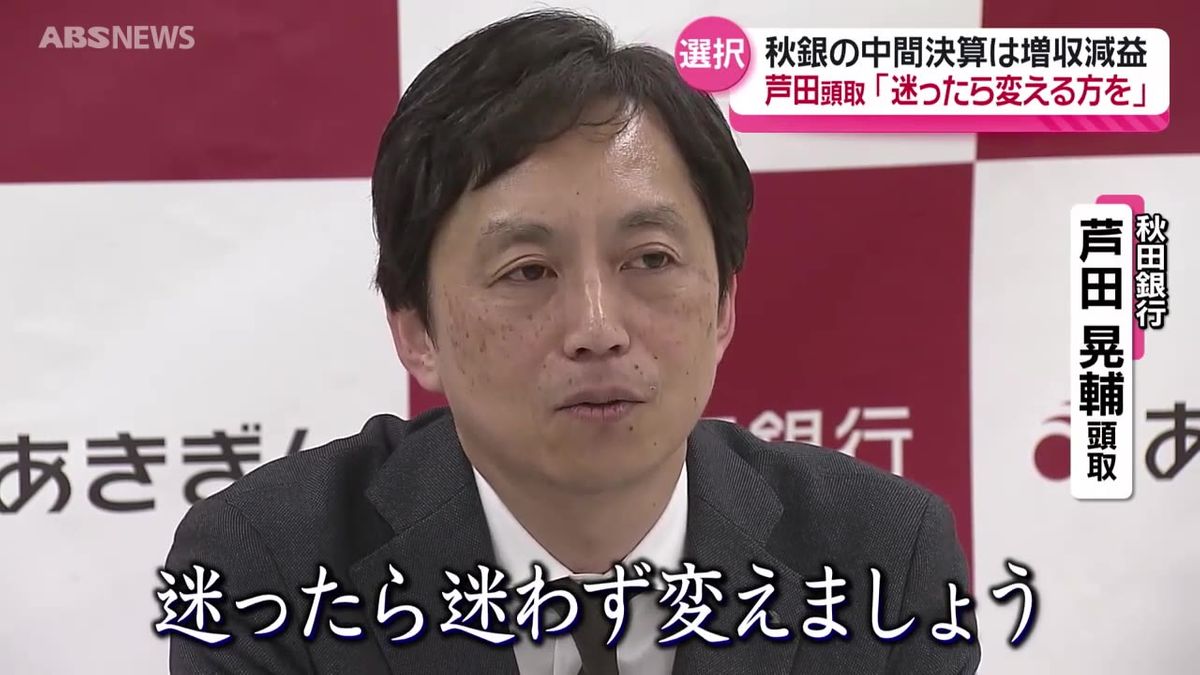 5期ぶりの増収減益 秋田銀行中間決算　  芦田頭取 6月就任後 行員へ新指針「考えたうえで迷ったら、変えるほうを選ぶ」